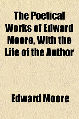 Book cover for The Poetical Works of Edward Moore, with the Life of the Author