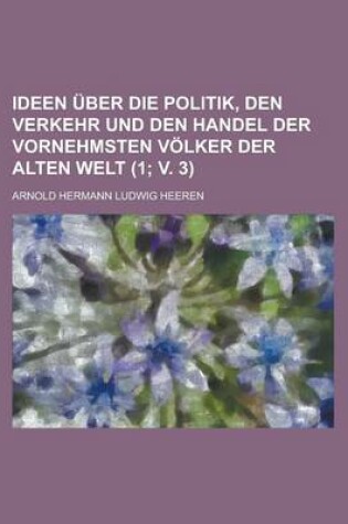 Cover of Ideen Uber Die Politik, Den Verkehr Und Den Handel Der Vornehmsten Volker Der Alten Welt (1; V. 3)