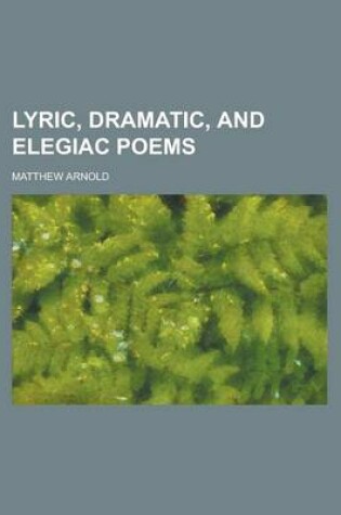 Cover of Lyric, Dramatic, and Elegiac Poems