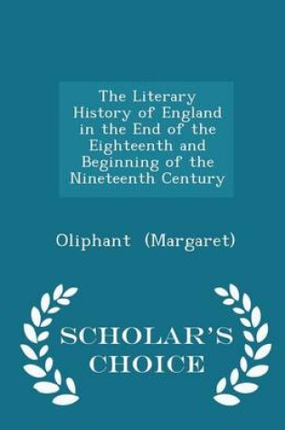 Cover of The Literary History of England in the End of the Eighteenth and Beginning of the Nineteenth Century - Scholar's Choice Edition