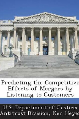 Cover of Predicting the Competitive Effects of Mergers by Listening to Customers