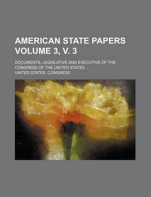 Book cover for American State Papers Volume 3, V. 3; Documents, Legislative and Executive of the Congress of the United States