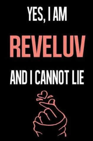 Cover of Yes, I Am REVELUV And I Cannot Lie