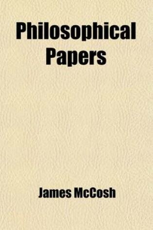 Cover of Philosophical Papers; I.- Examination of Sir W.Hamilton's Logic. II.-Reply to MR.Mill's Third Edition. III.-Present State of Moral Philosophy in Brita