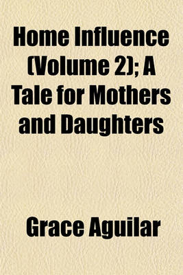 Book cover for Home Influence (Volume 2); A Tale for Mothers and Daughters