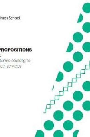 Cover of Customer Value Propositions for Servitization: A mini-guide for manufacturers seeking to compete through advanced services