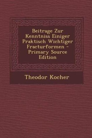 Cover of Beitrage Zur Kenntniss Einiger Praktisch Wichtiger Fracturformen