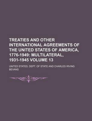 Book cover for Treaties and Other International Agreements of the United States of America, 1776-1949 Volume 13; Multilateral, 1931-1945