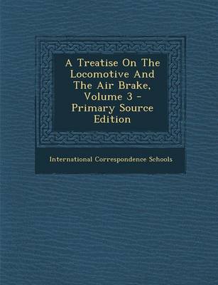 Book cover for A Treatise on the Locomotive and the Air Brake, Volume 3 - Primary Source Edition