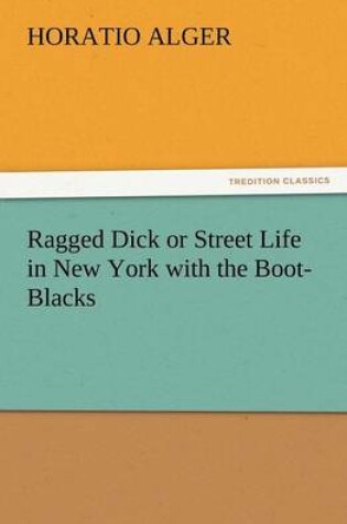 Cover of Ragged Dick or Street Life in New York with the Boot-Blacks