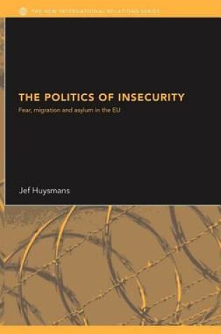 Cover of The Politics of Insecurity: Fear, Migration and Asylum in the Eu