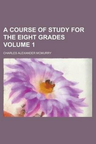 Cover of A Course of Study for the Eight Grades Volume 1