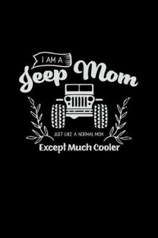 Cover of I Am a Jeep Mom Just Like a Normal Mom Except Much Cooler