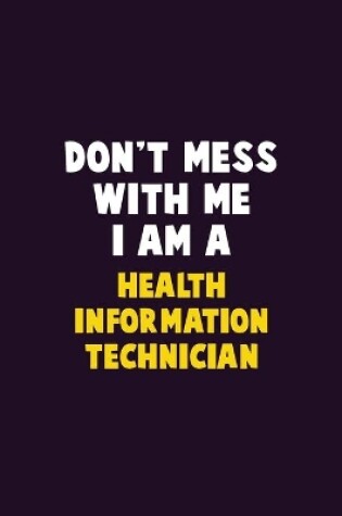 Cover of Don't Mess With Me, I Am A Health Information Technician