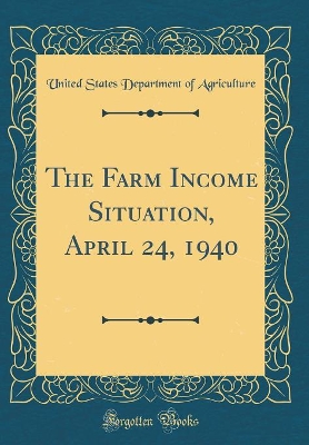 Book cover for The Farm Income Situation, April 24, 1940 (Classic Reprint)
