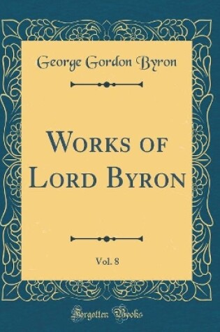 Cover of Works of Lord Byron, Vol. 8 (Classic Reprint)