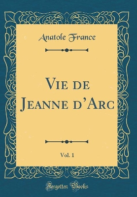 Book cover for Vie de Jeanne d'Arc, Vol. 1 (Classic Reprint)