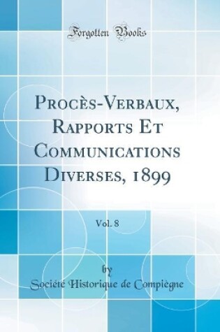 Cover of Procès-Verbaux, Rapports Et Communications Diverses, 1899, Vol. 8 (Classic Reprint)