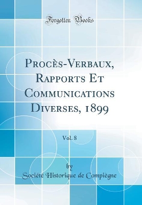 Cover of Procès-Verbaux, Rapports Et Communications Diverses, 1899, Vol. 8 (Classic Reprint)