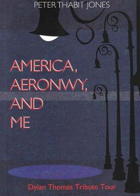 Book cover for America, Aeronwy, and Me: Dylan Thomas Tribute Tour