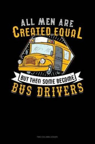 Cover of All Men Are Created Equal But Then Some Become Bus Drivers