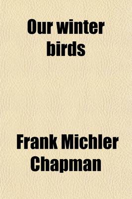 Book cover for Our Winter Birds; How to Know and How to Attract Them