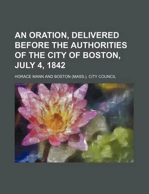 Book cover for An Oration, Delivered Before the Authorities of the City of Boston, July 4, 1842