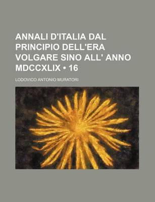 Book cover for Annali D'Italia Dal Principio Dell'era Volgare Sino All' Anno MDCCXLIX (16)