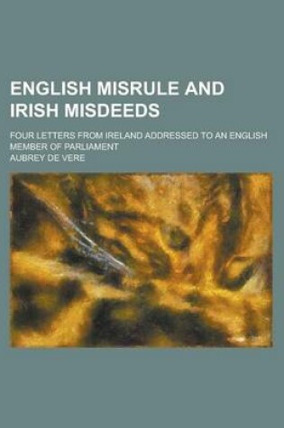 Cover of English Misrule and Irish Misdeeds; Four Letters from Ireland Addressed to an English Member of Parliament