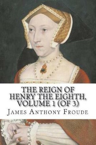 Cover of The Reign of Henry the Eighth, Volume 1 (of 3)