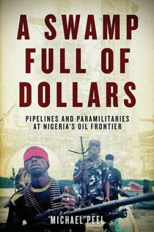 Cover of Swamp Full of Dollars, A: Pipelines and Paramilitaries at Nigeria's Oil Frontier