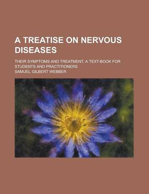 Book cover for A Treatise on Nervous Diseases; Their Symptoms and Treatment. a Text-Book for Students and Practitioners