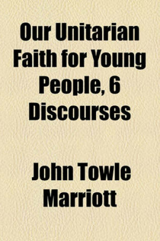 Cover of Our Unitarian Faith for Young People, 6 Discourses