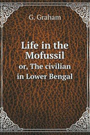 Cover of Life in the Mofussil or, The civilian in Lower Bengal