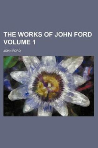 Cover of The Works of John Ford Volume 1