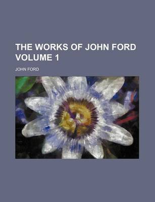 Book cover for The Works of John Ford Volume 1