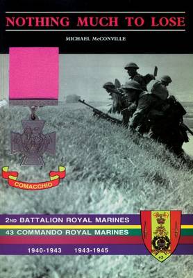 Book cover for Nothing Much to Losethe Story of 2nd Battalion Royal Marines, 1940-1943 and 43 Commando Royal Marines, 1943-1945