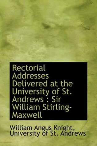 Cover of Rectorial Addresses Delivered at the University of St. Andrews