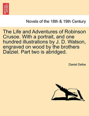 Book cover for The Life and Adventures of Robinson Crusoe. With a portrait, and one hundred illustrations by J. D. Watson, engraved on wood by the brothers Dalziel. Part two is abridged.