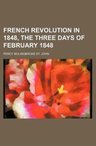 Cover of French Revolution in 1848, the Three Days of February 1848