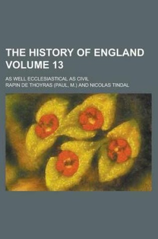 Cover of The History of England; As Well Ecclesiastical as Civil Volume 13