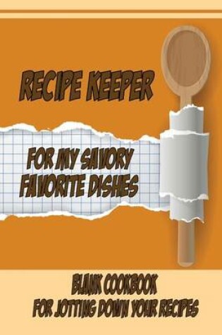 Cover of Recipe Keeper For My Savory Favorite Dishes Blank Cookbook