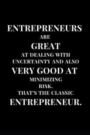 Cover of Entrepreneurs Are Great At Dealing With Uncertainty And Also Very Good At Minimizing Risk. That's The Classic Entrepreneur.