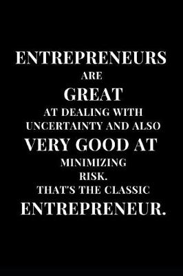 Book cover for Entrepreneurs Are Great At Dealing With Uncertainty And Also Very Good At Minimizing Risk. That's The Classic Entrepreneur.