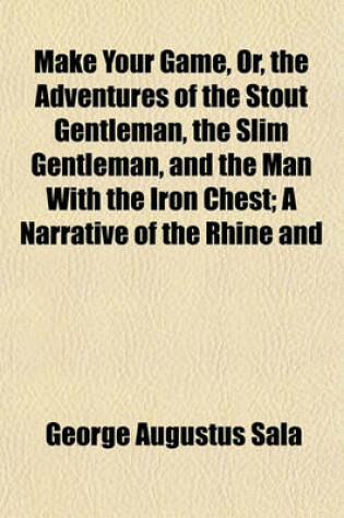 Cover of Make Your Game, Or, the Adventures of the Stout Gentleman, the Slim Gentleman, and the Man with the Iron Chest; A Narrative of the Rhine and