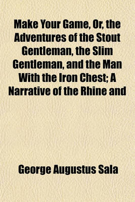 Book cover for Make Your Game, Or, the Adventures of the Stout Gentleman, the Slim Gentleman, and the Man with the Iron Chest; A Narrative of the Rhine and