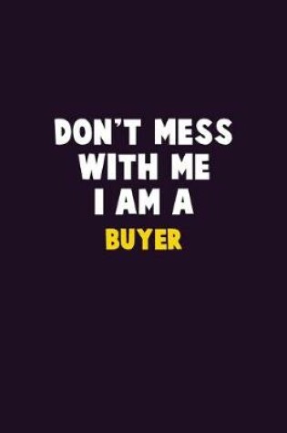 Cover of Don't Mess With Me, I Am A Buyer