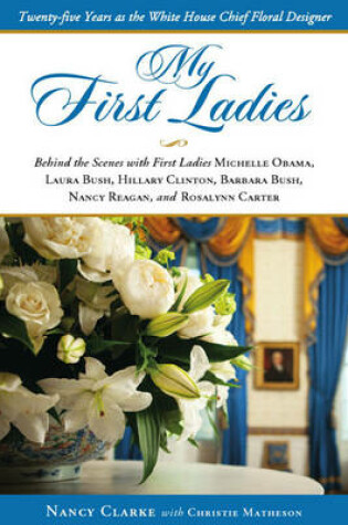 Cover of My First Ladies, Thirty Years as the White House's Chief Floral Designer