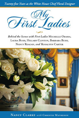 Book cover for My First Ladies, Thirty Years as the White House's Chief Floral Designer