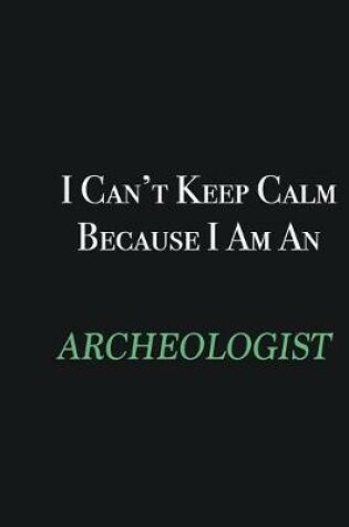 Cover of I cant Keep Calm because I am an Archeologist